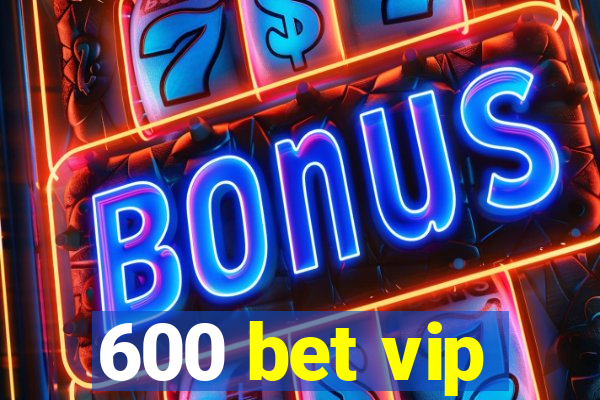 600 bet vip
